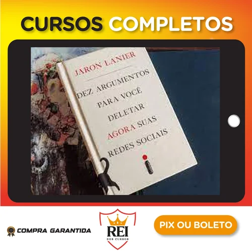 Dez Argumentos Para Você Deletar Agora Suas Redes Sociais - Jaron Lanier